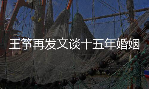 败 年婚况再发王筝文谈王筝姻失么情出轨老公十五是什