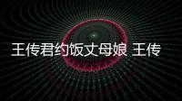 王传君约饭丈母娘 王传君女朋友是谁资料介绍