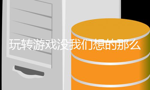 苦的那玩转游戏没我们想么艰