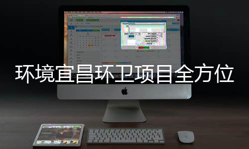 际赛高标项目准保障国位全方宜昌环境环卫事