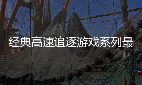 日发经典高速系列追逐最新作游戏月6号公路R售