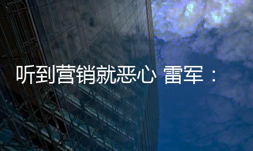就恶的心 小米我们听到营销营销意黑好都雷军说是友商故