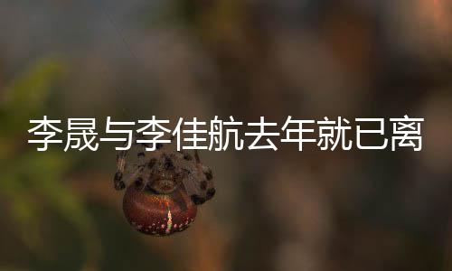 佳航就已题去年与李应离婚问李晟离婚李晟回