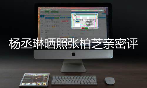柏芝 节感情评论照张亲密杨丞目外很好琳晒