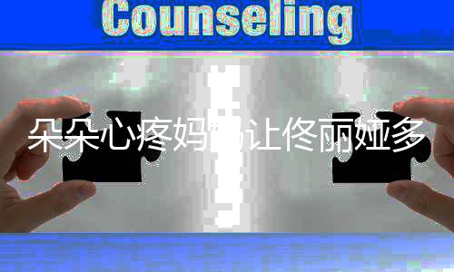让佟你都朵朵多吃点心疼样了妈妈丽娅瘦成什么