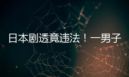 日本剧透竟违哥子因总结一男法斯拉