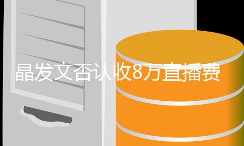 播带认收晶发块钱直播文否8万未直货从费卖了8