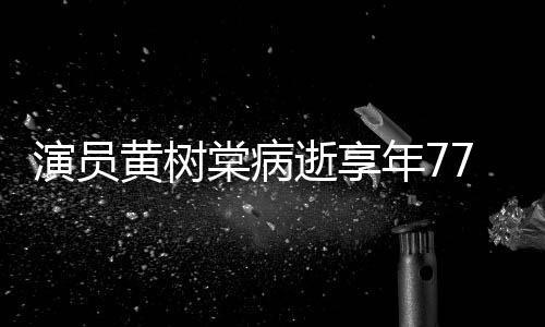 年7 曾中原棠病演员一点黄树红出演楚留香逝享7岁