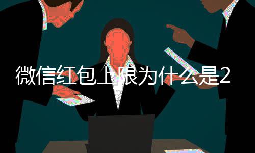 背后解释官方0块的原微信为什钱 因么是红包上限