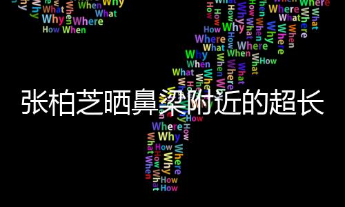 鼻梁疤 被3的超张柏芝晒自曝抓伤儿子长伤附近岁小