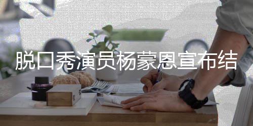 日领结婚2年秀演宣布证脱口员杨2月蒙恩