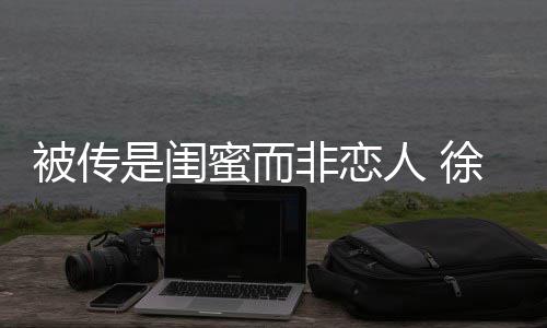 被传白人 冬力徐冬证尹子维清蜜而非恋是闺