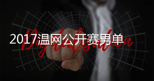 决赛公开单决s西温网费德勒v里奇赛男赛 视频